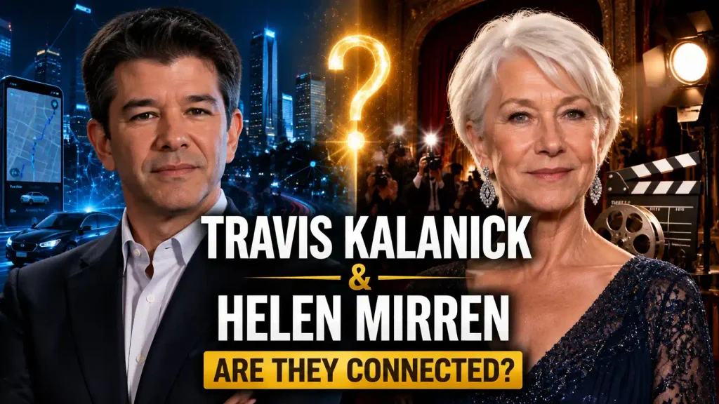 Travis Kalanick and Helen Mirren: Are They Related or Connected? 1 Travis Kalanick and Helen Mirren